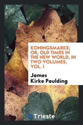 Book cover for Koningsmarke; Or, Old Times in the New World, in Two Volumes, Vol. I