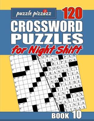 Cover of Puzzle Pizzazz 120 Crossword Puzzles for the Night Shift Book 10