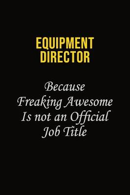 Book cover for Equipment Director Because Freaking Awesome Is Not An Official Job Title