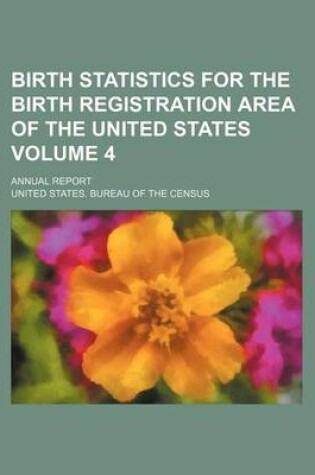 Cover of Birth Statistics for the Birth Registration Area of the United States Volume 4; Annual Report