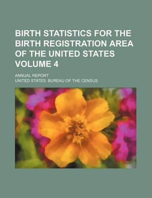 Book cover for Birth Statistics for the Birth Registration Area of the United States Volume 4; Annual Report