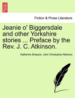 Book cover for Jeanie O' Biggersdale and Other Yorkshire Stories ... Preface by the REV. J. C. Atkinson.