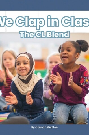 Cover of On It, Phonics! Consonant Blends: We Clap in Class: The CL Blend