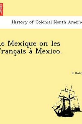 Cover of Le Mexique on Les Franc Ais a Mexico.