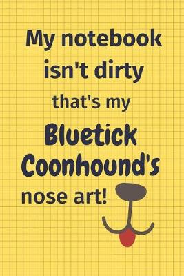 Book cover for My Notebook Isn't Dirty That's My Bluetick Coonhound's Nose Art