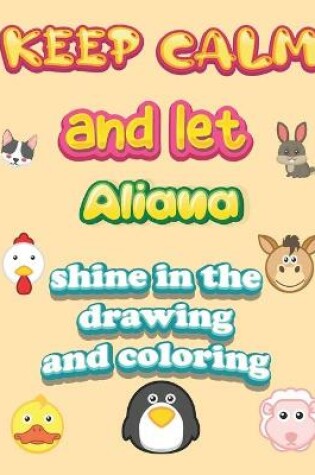 Cover of keep calm and let Aliana shine in the drawing and coloring