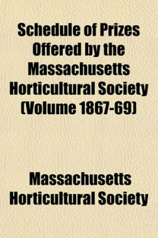 Cover of Schedule of Prizes Offered by the Massachusetts Horticultural Society (Volume 1867-69)