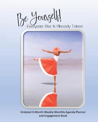Book cover for Be Yourself! Everyone Else Is Already Taken 3-Month Weekly Monthly Agenda Planner and Engagement Book