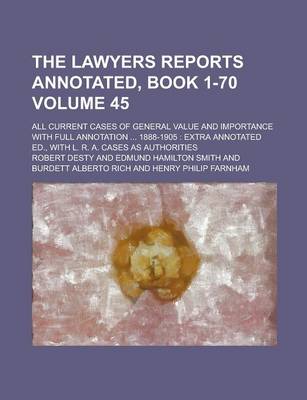 Book cover for The Lawyers Reports Annotated, Book 1-70; All Current Cases of General Value and Importance with Full Annotation ... 1888-1905