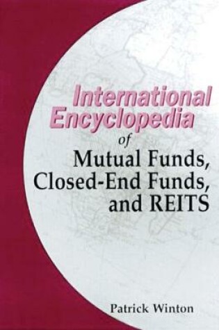 Cover of The International Encyclopedia of Mutual Funds, Closed-End Funds and Reits