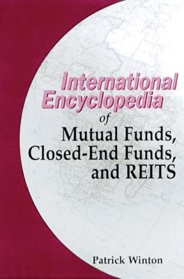 Book cover for The International Encyclopedia of Mutual Funds, Closed-End Funds and Reits