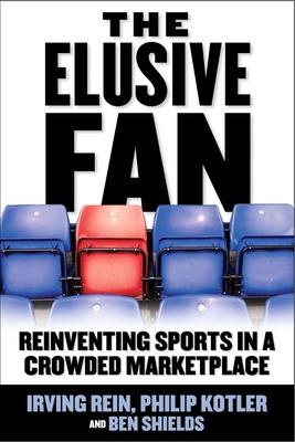 Book cover for The Elusive Fan: Reinventing Sports in a Crowded Marketplace