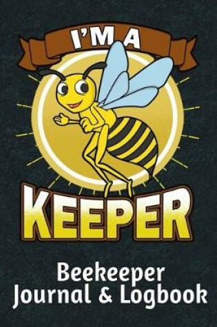 Cover of I'm A Keeper Beekeeper Journal & Logbook