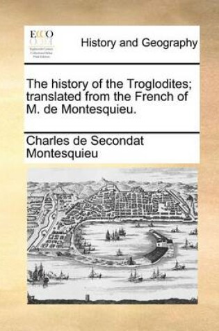 Cover of The history of the Troglodites; translated from the French of M. de Montesquieu.