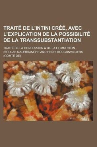 Cover of Traite de L'Intini Cree, Avec L'Explication de La Possibilite de La Transsubstantiation; Traite de La Confession & de La Communion