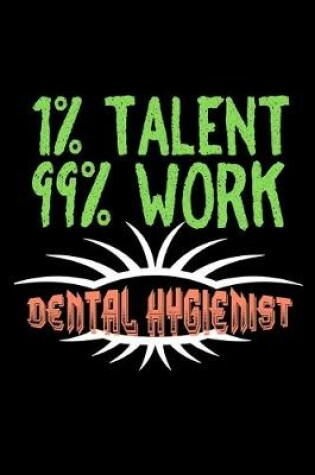 Cover of 1% talent. 99% work. Dental Hygienist