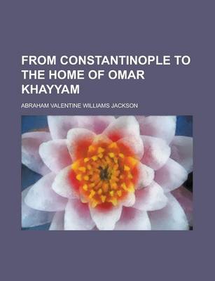 Book cover for From Constantinople to the Home of Omar Khayyam