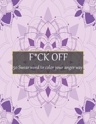 Book cover for F*ck Off 50 Swear Word to Color Your Anger Way