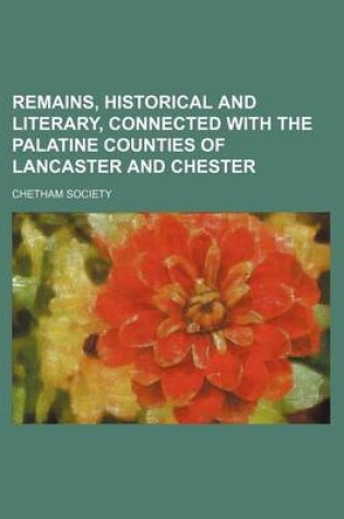 Cover of Remains, Historical and Literary, Connected with the Palatine Counties of Lancaster and Chester (Volume 1; V. 49)