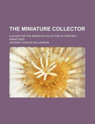 Book cover for The Miniature Collector; A Guide for the Amateur Collector of Portrait Miniatures