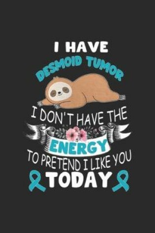 Cover of I have desmoid tumor I don't have the energy to pretend I like you today