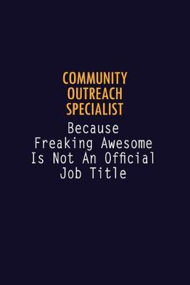 Book cover for Community Outreach Specialist Because Freaking Awesome is not An Official Job Title