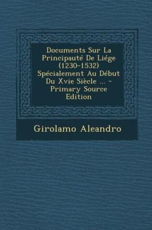 Cover of Documents Sur La Principaute de Liege (1230-1532 Specialement Au Debut Du Xvie Siecle ...