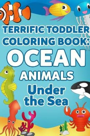 Cover of Terrific Toddler Coloring Books Ocean Animal Under The Sea