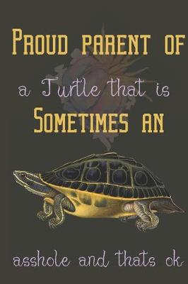 Book cover for Proud parent of a Turtle that is sometimes an asshole and thats ok