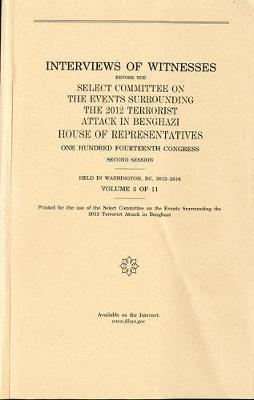 Cover of Interviews of Witnesses Before the Select Committee on the Events Surrounding the 2012 Terrorist Attack in Benghazi, Volume 5