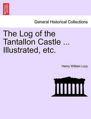 Book cover for The Log of the Tantallon Castle ... Illustrated, Etc.
