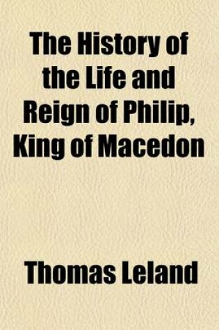 Cover of The History of the Life and Reign of Philip, King of Macedon (Volume 2); The Father of Alexander