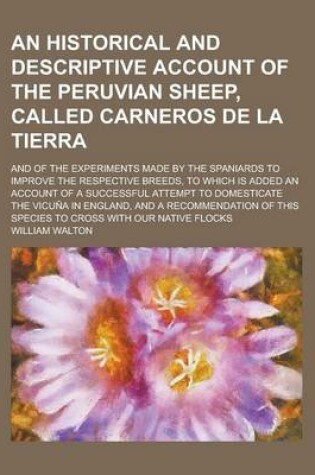 Cover of An Historical and Descriptive Account of the Peruvian Sheep, Called Carneros de La Tierra; And of the Experiments Made by the Spaniards to Improve the Respective Breeds, to Which Is Added an Account of a Successful Attempt to Domesticate