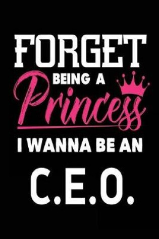 Cover of Forget Being a Princess I Wanna Be a C.E.O.