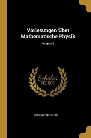 Cover of Vorlesungen Über Mathematische Physik; Volume 1