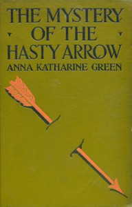 The Mystery of the Hasty Arrow by Anna Katharine Green