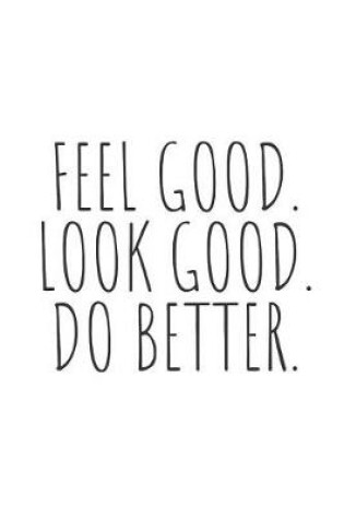 Cover of Feel Good. Look Good. Do Better.