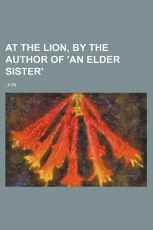 Cover of At the Lion, by the Author of 'an Elder Sister'