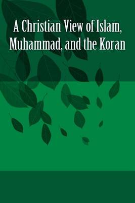 Book cover for A Christian View of Islam, Muhammad, and the Koran