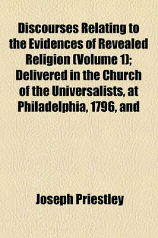 Cover of Discourses Relating to the Evidences of Revealed Religion (Volume 1); Delivered in the Church of the Universalists, at Philadelphia, 1796, and