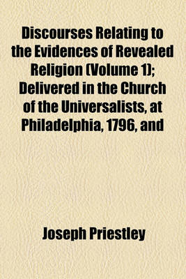 Book cover for Discourses Relating to the Evidences of Revealed Religion (Volume 1); Delivered in the Church of the Universalists, at Philadelphia, 1796, and