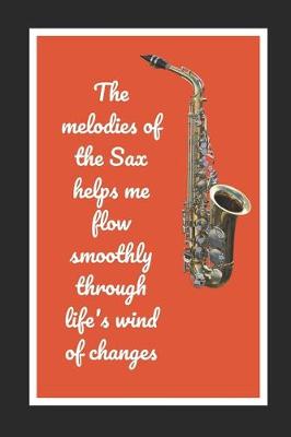 Book cover for The Melodies Of The Sax Helps Me Flow Smoothly Through Life's Wind Of Changes