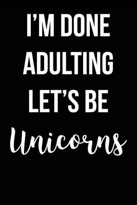 Book cover for I'm Done Adulting Let's Be Unicorns