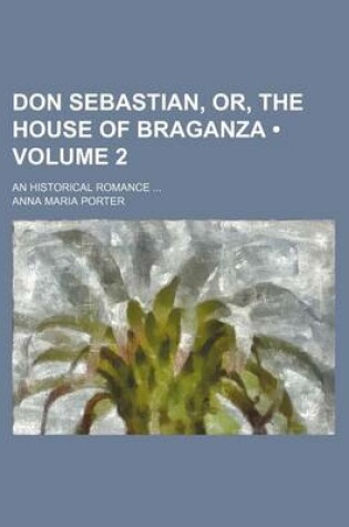 Cover of Don Sebastian, Or, the House of Braganza (Volume 2); An Historical Romance