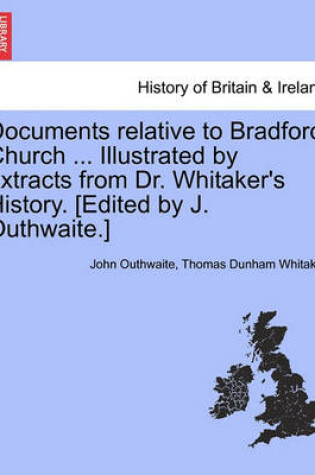 Cover of Documents Relative to Bradford Church ... Illustrated by Extracts from Dr. Whitaker's History. [Edited by J. Outhwaite.]