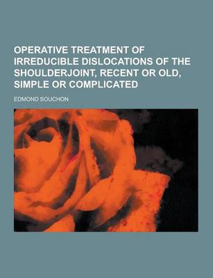 Book cover for Operative Treatment of Irreducible Dislocations of the Shoulderjoint, Recent or Old, Simple or Complicated