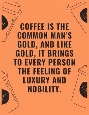 Book cover for Coffee is the common man's gold and like gold it brings to every person the feeling of luxury and nobility