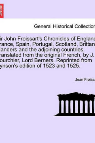 Cover of Sir John Froissart's Chronicles of England, France, Spain, Portugal, Scotland, Brittany, Flanders and the Adjoining Countries. Translated from the Original French, by J. Bourchier, Lord Berners. Reprinted from Pynson's Edition of 1523 and 1525. Vol. IV