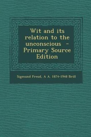 Cover of Wit and Its Relation to the Unconscious - Primary Source Edition