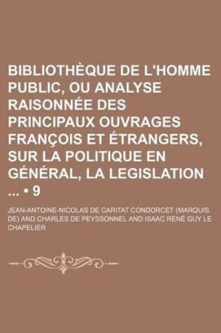 Cover of Biblioth Que de L'Homme Public, Ou Analyse Raisonn E Des Principaux Ouvrages Fran OIS Et Trangers, Sur La Politique En G N Ral, La Legislation (9)